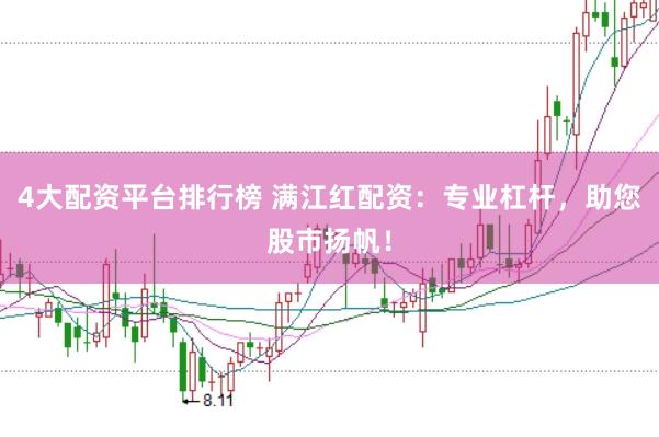 4大配资平台排行榜 满江红配资：专业杠杆，助您股市扬帆！