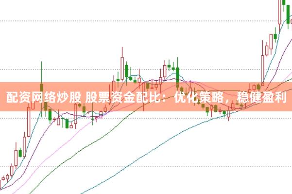 配资网络炒股 股票资金配比：优化策略，稳健盈利