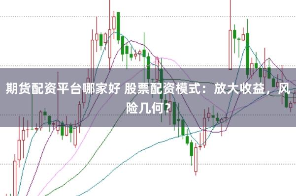 期货配资平台哪家好 股票配资模式：放大收益，风险几何？