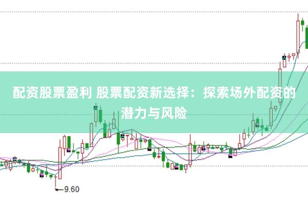 配资股票盈利 股票配资新选择：探索场外配资的潜力与风险