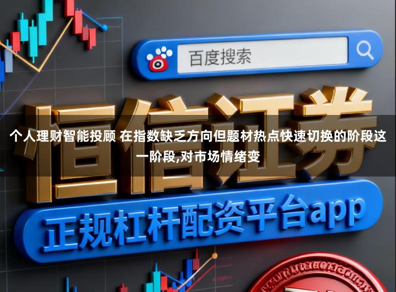 个人理财智能投顾 在指数缺乏方向但题材热点快速切换的阶段这一阶段，对市场情绪变