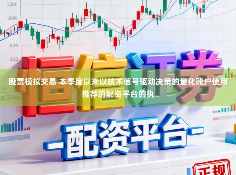 股票模拟交易 本季度以来以技术信号驱动决策的量化账户使用推荐的配资平台的执