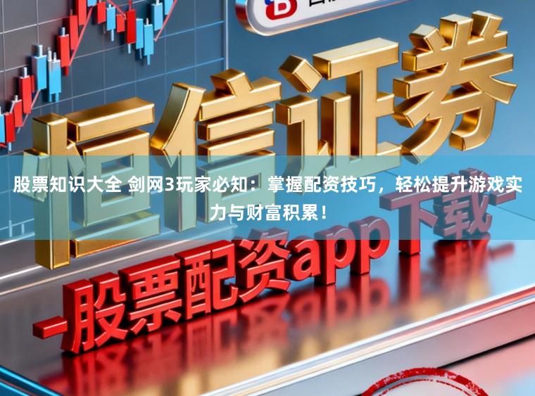 股票知识大全 剑网3玩家必知:掌握配资技巧,轻松提升游戏实力与财富积累!