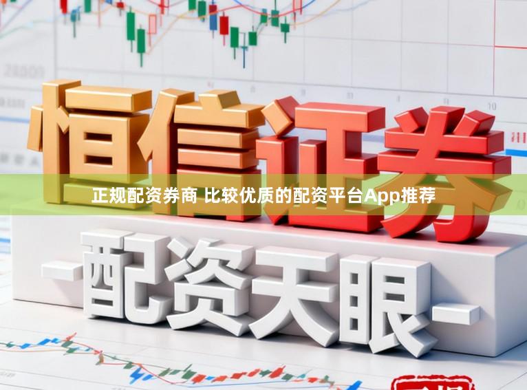 正规配资券商 比较优质的配资平台App推荐