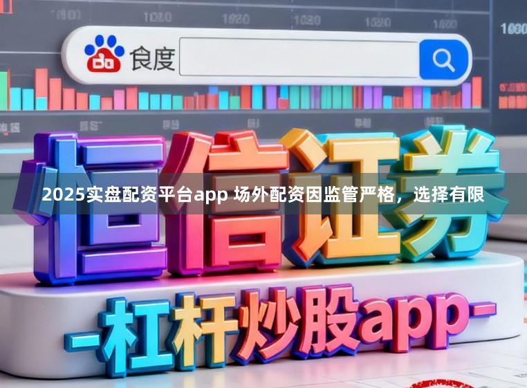 2025实盘配资平台app 场外配资因监管严格,选择有限