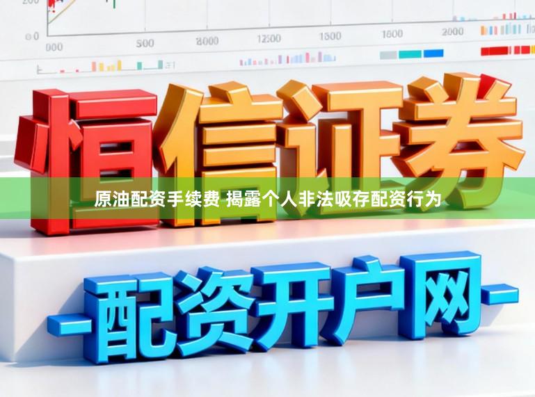 原油配资手续费 揭露个人非法吸存配资行为