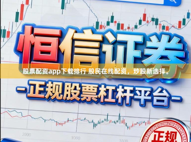 股票配资app下载排行 股民在线配资，炒股新选择。