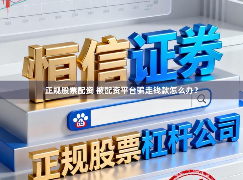 正规股票配资 被配资平台骗走钱款怎么办？