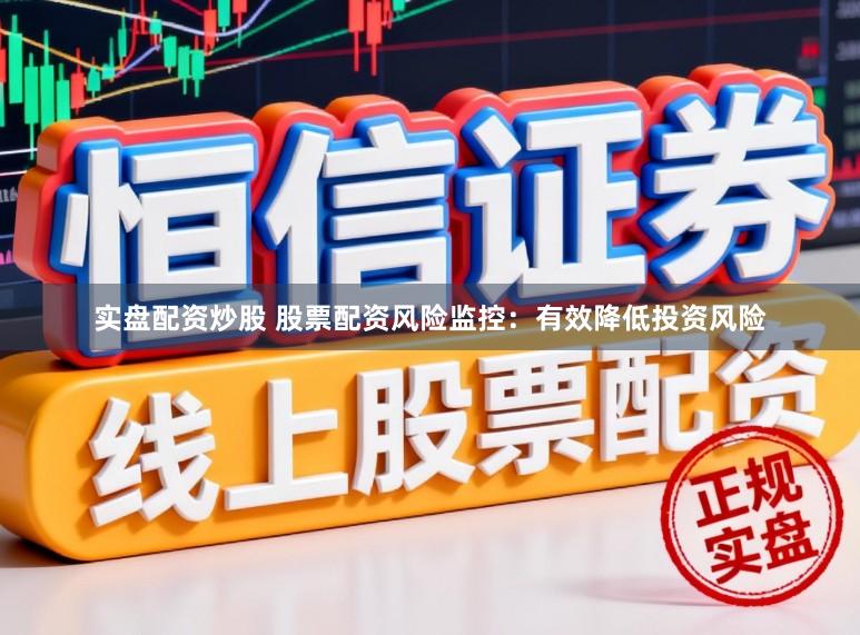 实盘配资炒股 股票配资风险监控：有效降低投资风险