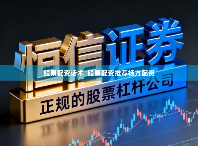 股票配资话术  股票配资推荐杨方配资
